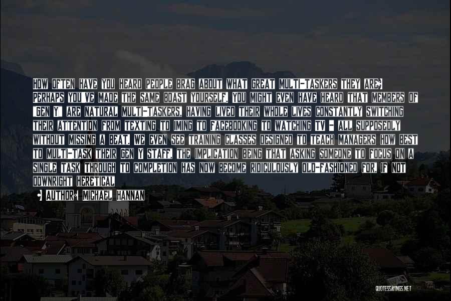 Michael Hannan Quotes: How Often Have You Heard People Brag About What Great Multi-taskers They Are? Perhaps You've Made The Same Boast Yourself.