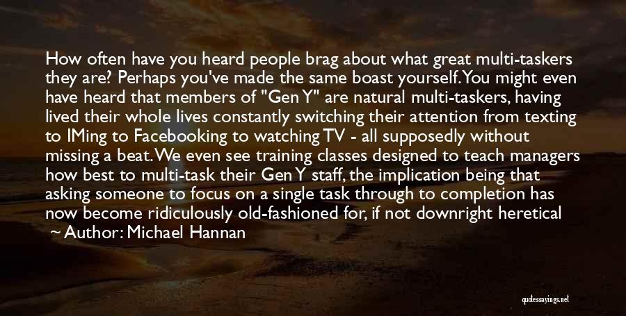 Michael Hannan Quotes: How Often Have You Heard People Brag About What Great Multi-taskers They Are? Perhaps You've Made The Same Boast Yourself.