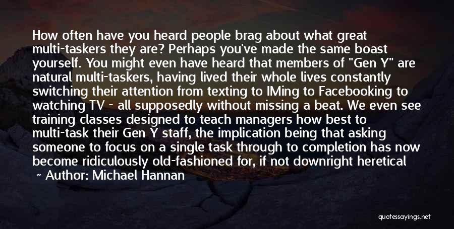 Michael Hannan Quotes: How Often Have You Heard People Brag About What Great Multi-taskers They Are? Perhaps You've Made The Same Boast Yourself.
