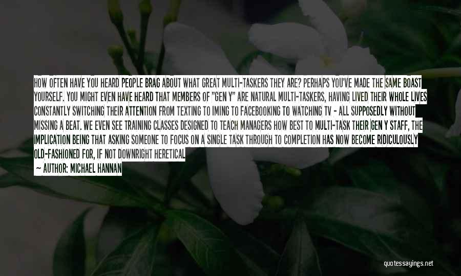 Michael Hannan Quotes: How Often Have You Heard People Brag About What Great Multi-taskers They Are? Perhaps You've Made The Same Boast Yourself.