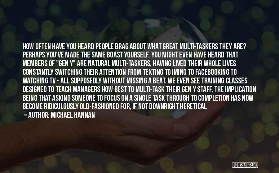 Michael Hannan Quotes: How Often Have You Heard People Brag About What Great Multi-taskers They Are? Perhaps You've Made The Same Boast Yourself.