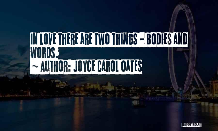 Joyce Carol Oates Quotes: In Love There Are Two Things - Bodies And Words.