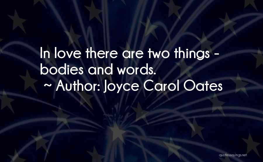 Joyce Carol Oates Quotes: In Love There Are Two Things - Bodies And Words.