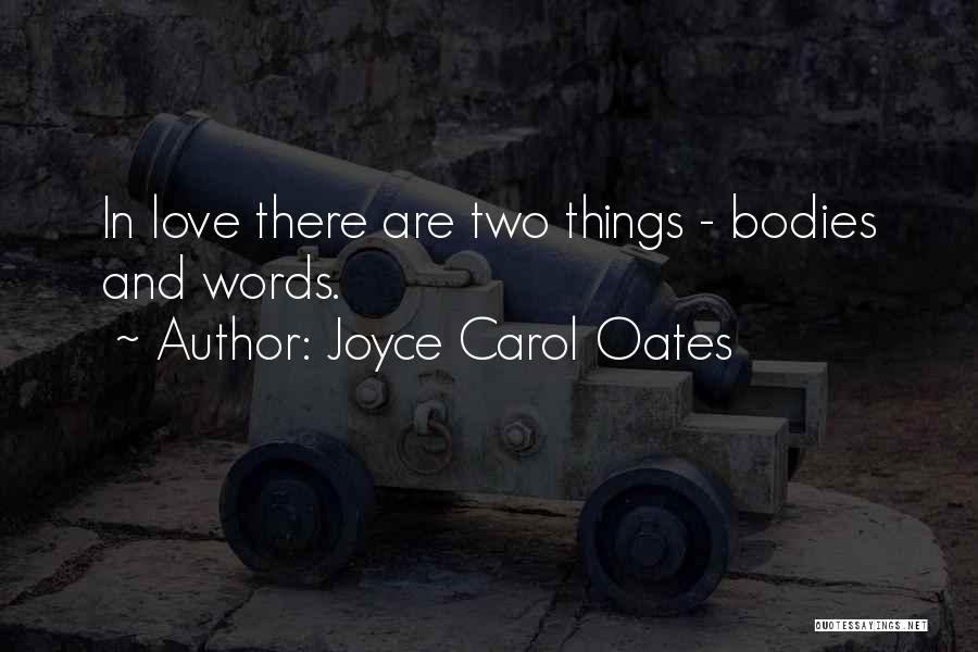 Joyce Carol Oates Quotes: In Love There Are Two Things - Bodies And Words.