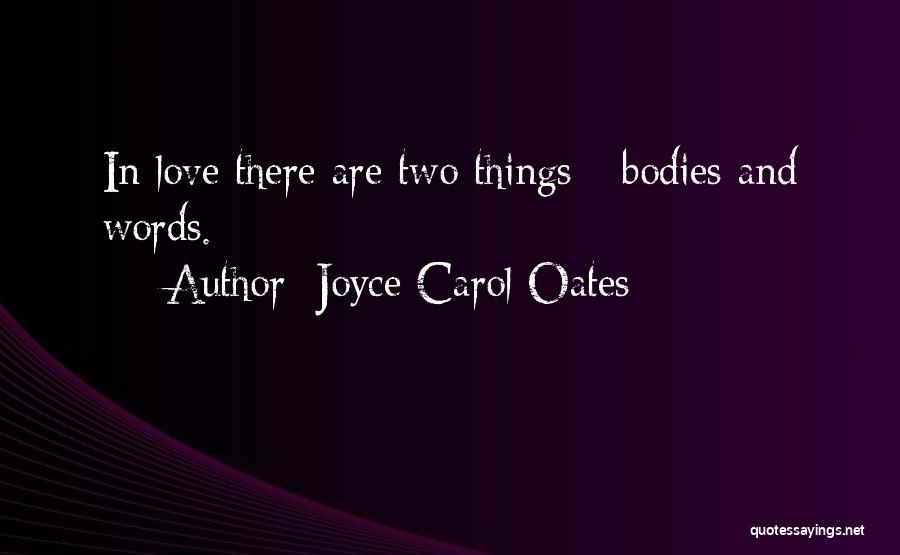 Joyce Carol Oates Quotes: In Love There Are Two Things - Bodies And Words.