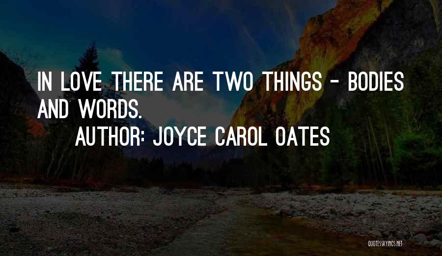 Joyce Carol Oates Quotes: In Love There Are Two Things - Bodies And Words.