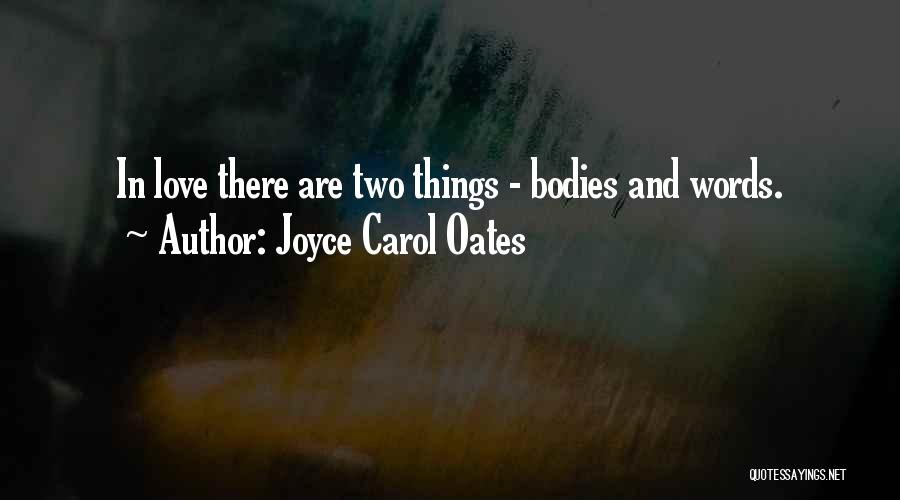 Joyce Carol Oates Quotes: In Love There Are Two Things - Bodies And Words.