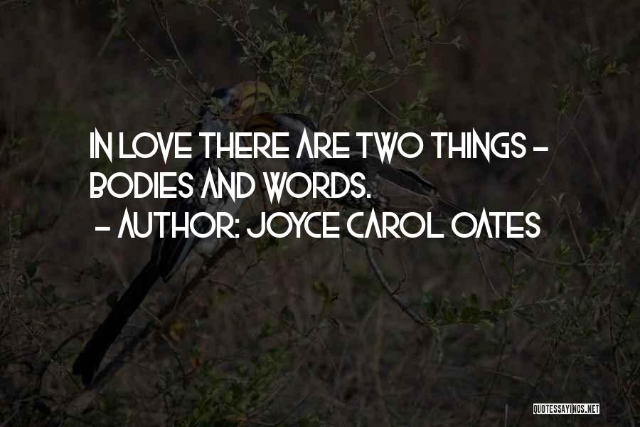 Joyce Carol Oates Quotes: In Love There Are Two Things - Bodies And Words.