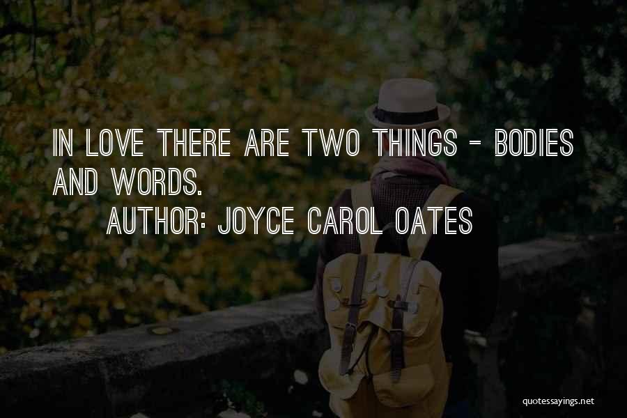 Joyce Carol Oates Quotes: In Love There Are Two Things - Bodies And Words.