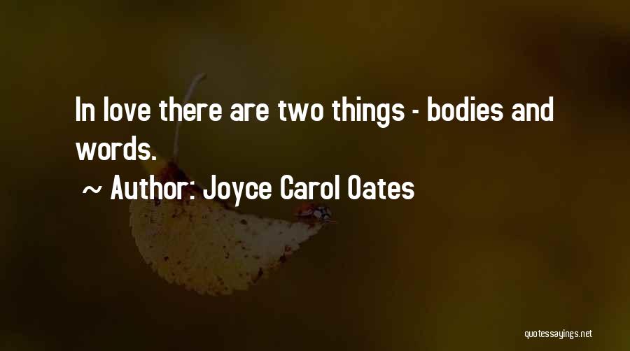 Joyce Carol Oates Quotes: In Love There Are Two Things - Bodies And Words.