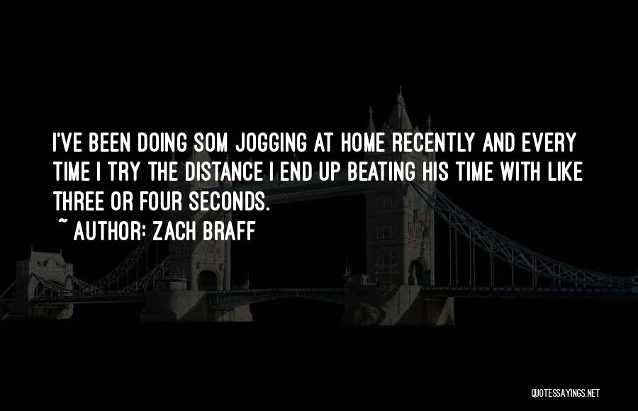 Zach Braff Quotes: I've Been Doing Som Jogging At Home Recently And Every Time I Try The Distance I End Up Beating His