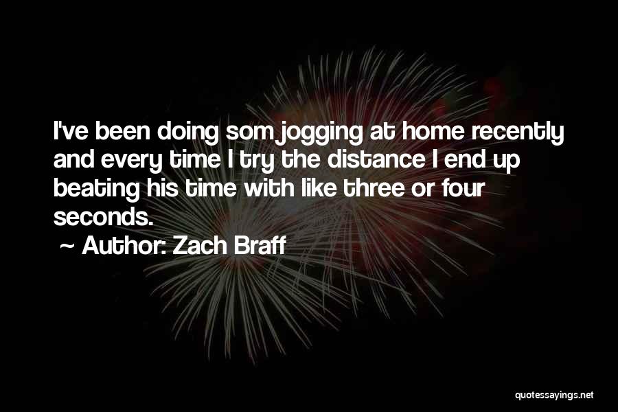 Zach Braff Quotes: I've Been Doing Som Jogging At Home Recently And Every Time I Try The Distance I End Up Beating His