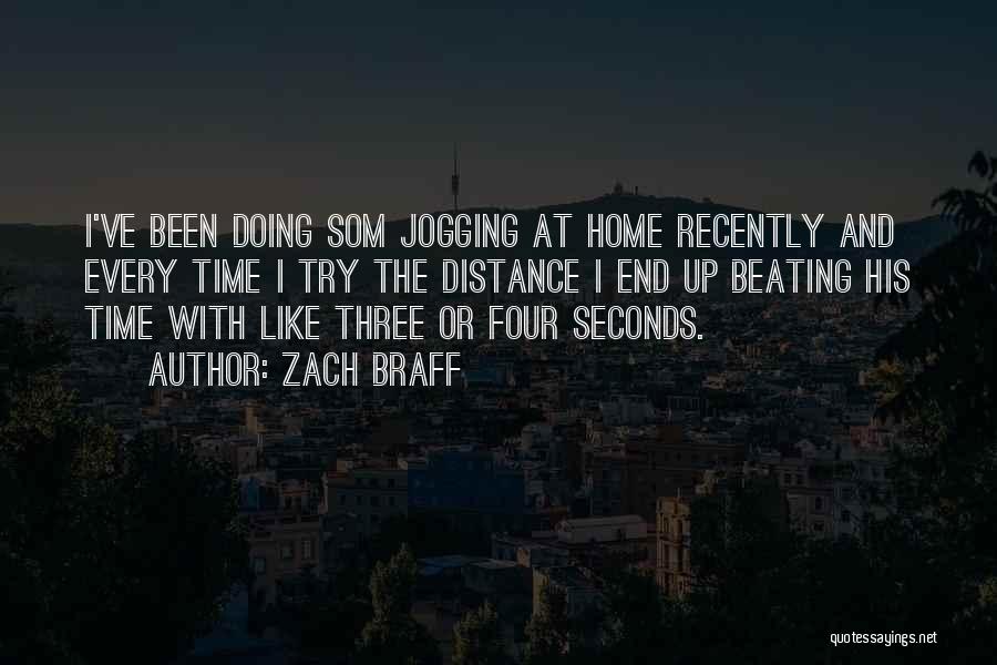 Zach Braff Quotes: I've Been Doing Som Jogging At Home Recently And Every Time I Try The Distance I End Up Beating His