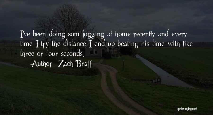 Zach Braff Quotes: I've Been Doing Som Jogging At Home Recently And Every Time I Try The Distance I End Up Beating His