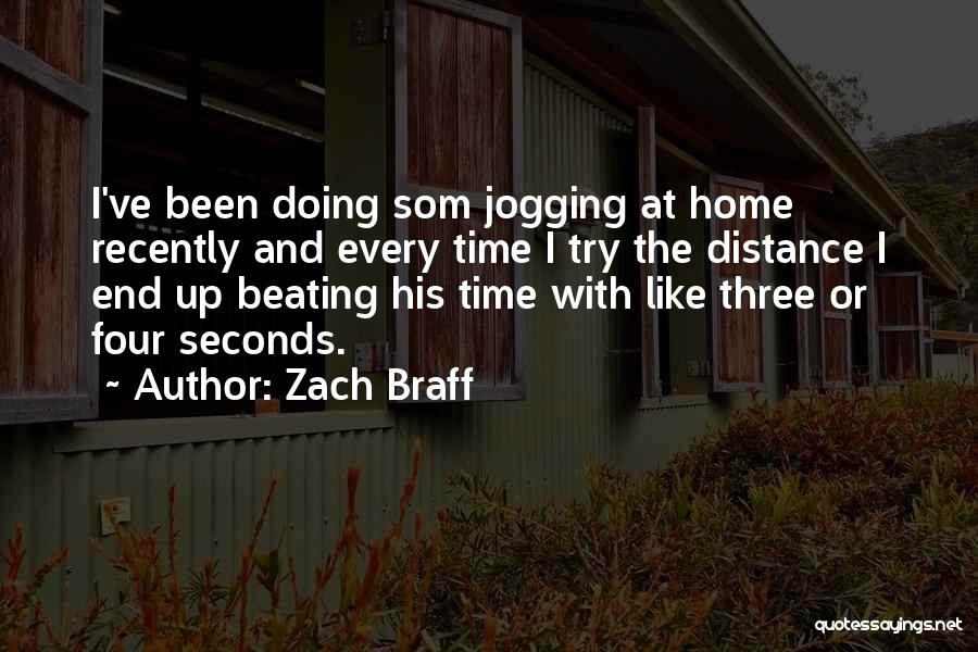 Zach Braff Quotes: I've Been Doing Som Jogging At Home Recently And Every Time I Try The Distance I End Up Beating His