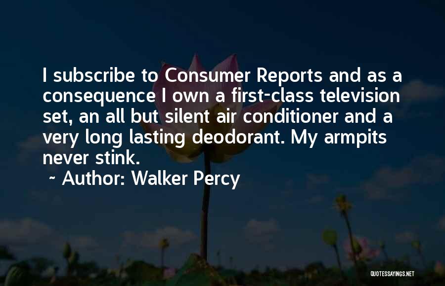 Walker Percy Quotes: I Subscribe To Consumer Reports And As A Consequence I Own A First-class Television Set, An All But Silent Air