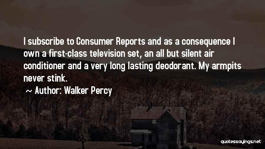 Walker Percy Quotes: I Subscribe To Consumer Reports And As A Consequence I Own A First-class Television Set, An All But Silent Air