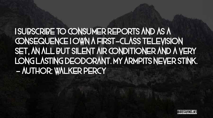 Walker Percy Quotes: I Subscribe To Consumer Reports And As A Consequence I Own A First-class Television Set, An All But Silent Air