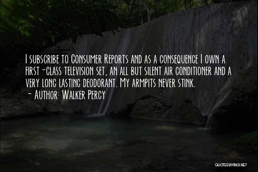 Walker Percy Quotes: I Subscribe To Consumer Reports And As A Consequence I Own A First-class Television Set, An All But Silent Air