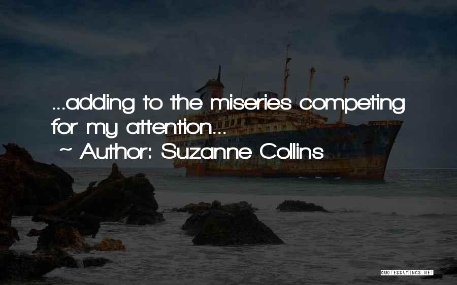Suzanne Collins Quotes: ...adding To The Miseries Competing For My Attention...