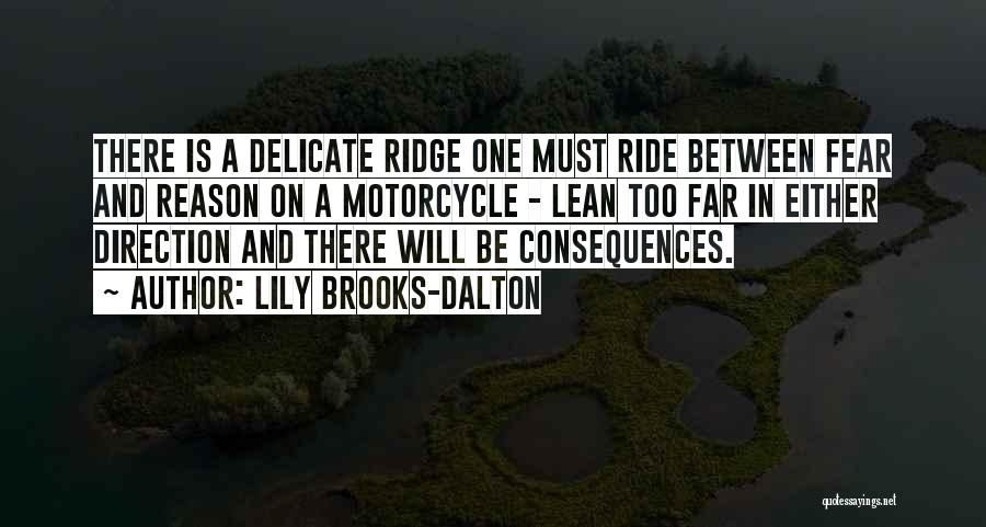 Lily Brooks-Dalton Quotes: There Is A Delicate Ridge One Must Ride Between Fear And Reason On A Motorcycle - Lean Too Far In