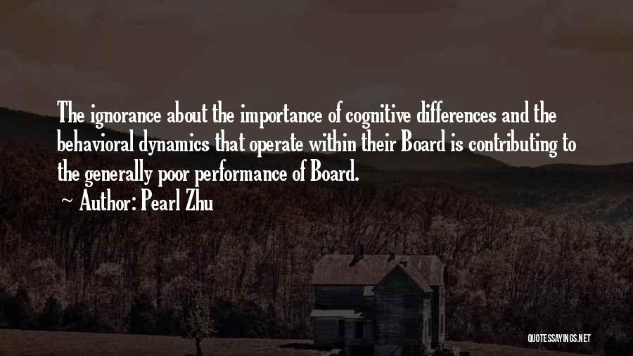 Pearl Zhu Quotes: The Ignorance About The Importance Of Cognitive Differences And The Behavioral Dynamics That Operate Within Their Board Is Contributing To