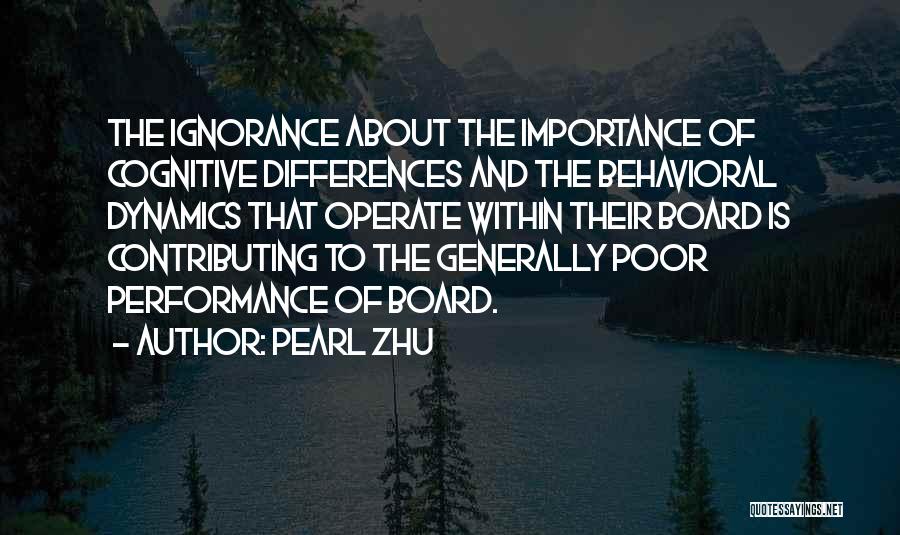 Pearl Zhu Quotes: The Ignorance About The Importance Of Cognitive Differences And The Behavioral Dynamics That Operate Within Their Board Is Contributing To