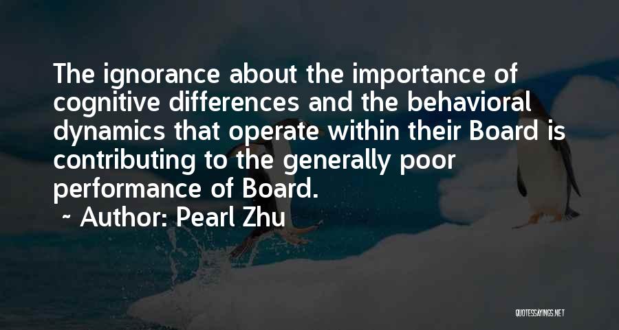 Pearl Zhu Quotes: The Ignorance About The Importance Of Cognitive Differences And The Behavioral Dynamics That Operate Within Their Board Is Contributing To