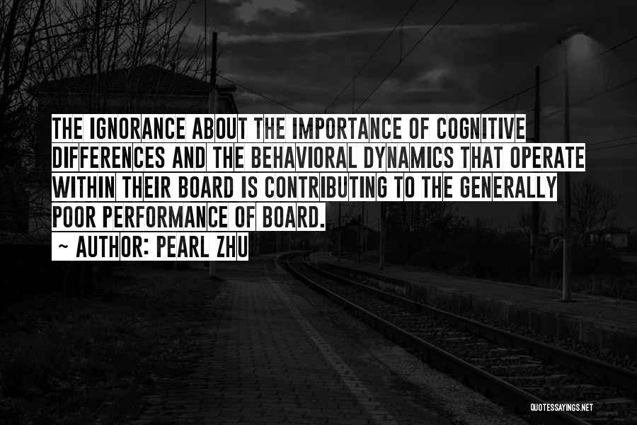 Pearl Zhu Quotes: The Ignorance About The Importance Of Cognitive Differences And The Behavioral Dynamics That Operate Within Their Board Is Contributing To