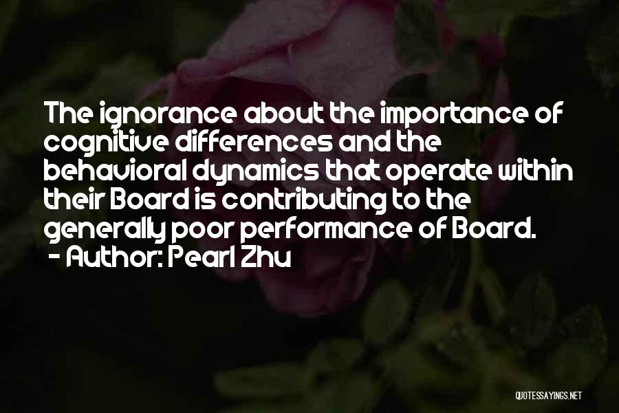 Pearl Zhu Quotes: The Ignorance About The Importance Of Cognitive Differences And The Behavioral Dynamics That Operate Within Their Board Is Contributing To