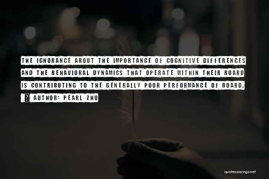 Pearl Zhu Quotes: The Ignorance About The Importance Of Cognitive Differences And The Behavioral Dynamics That Operate Within Their Board Is Contributing To