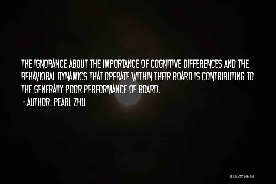 Pearl Zhu Quotes: The Ignorance About The Importance Of Cognitive Differences And The Behavioral Dynamics That Operate Within Their Board Is Contributing To