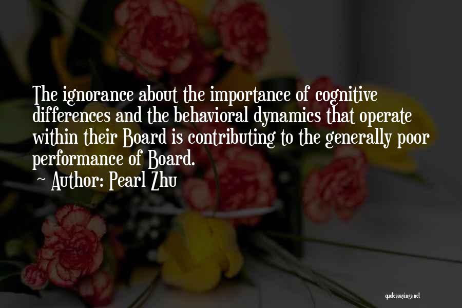 Pearl Zhu Quotes: The Ignorance About The Importance Of Cognitive Differences And The Behavioral Dynamics That Operate Within Their Board Is Contributing To