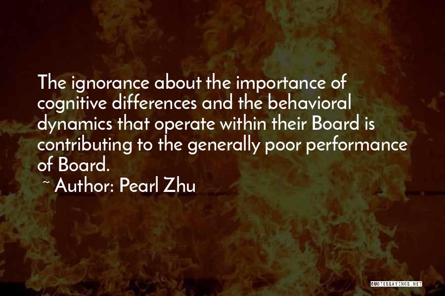 Pearl Zhu Quotes: The Ignorance About The Importance Of Cognitive Differences And The Behavioral Dynamics That Operate Within Their Board Is Contributing To