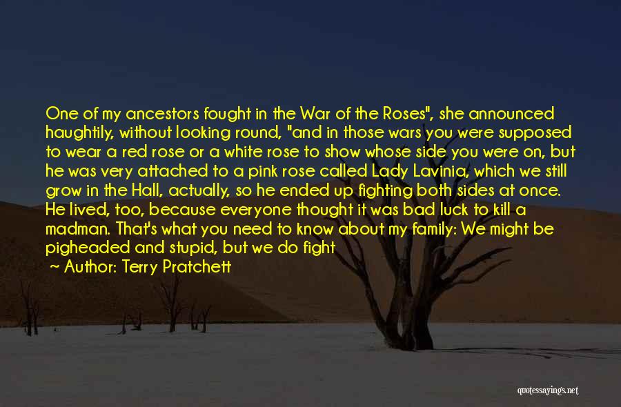 Terry Pratchett Quotes: One Of My Ancestors Fought In The War Of The Roses, She Announced Haughtily, Without Looking Round, And In Those