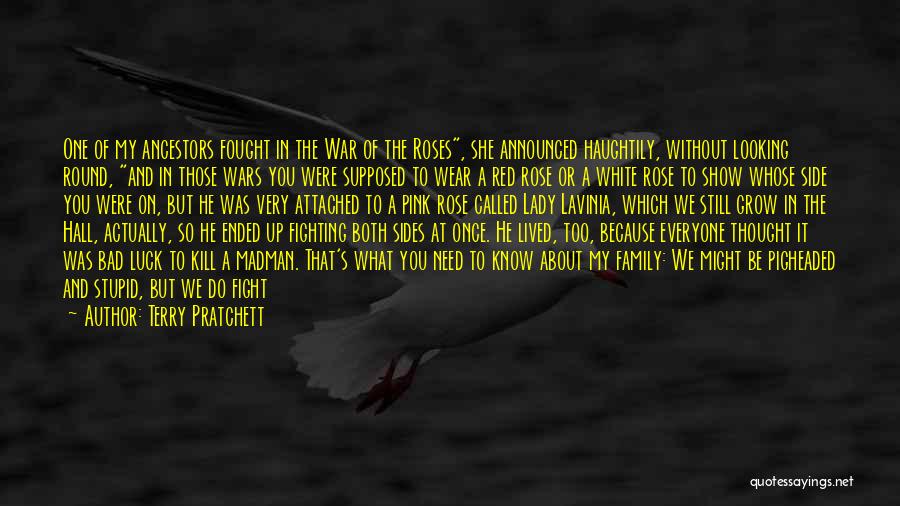 Terry Pratchett Quotes: One Of My Ancestors Fought In The War Of The Roses, She Announced Haughtily, Without Looking Round, And In Those