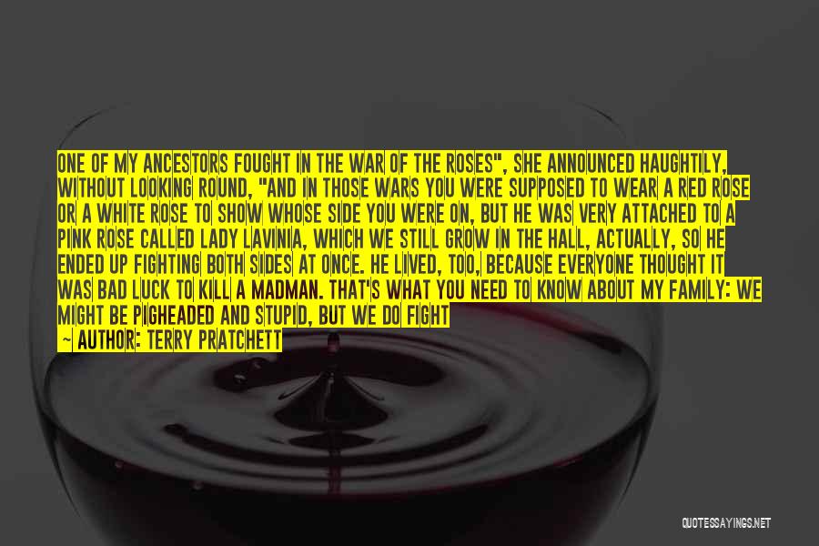 Terry Pratchett Quotes: One Of My Ancestors Fought In The War Of The Roses, She Announced Haughtily, Without Looking Round, And In Those