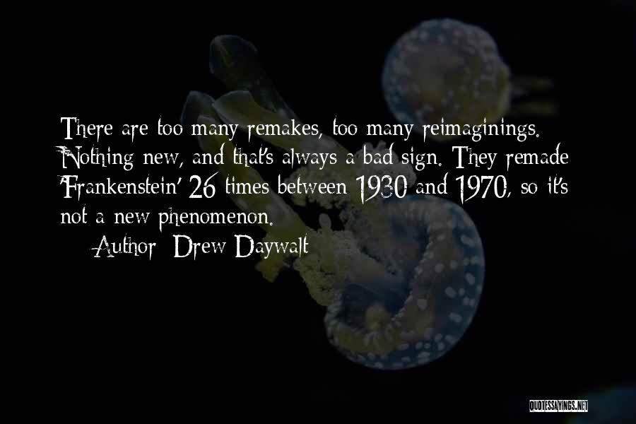 Drew Daywalt Quotes: There Are Too Many Remakes, Too Many Reimaginings. Nothing New, And That's Always A Bad Sign. They Remade 'frankenstein' 26