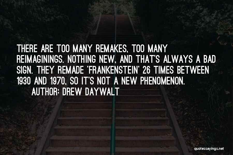 Drew Daywalt Quotes: There Are Too Many Remakes, Too Many Reimaginings. Nothing New, And That's Always A Bad Sign. They Remade 'frankenstein' 26