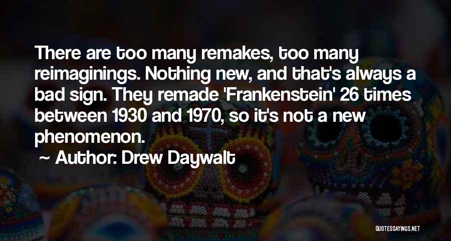 Drew Daywalt Quotes: There Are Too Many Remakes, Too Many Reimaginings. Nothing New, And That's Always A Bad Sign. They Remade 'frankenstein' 26