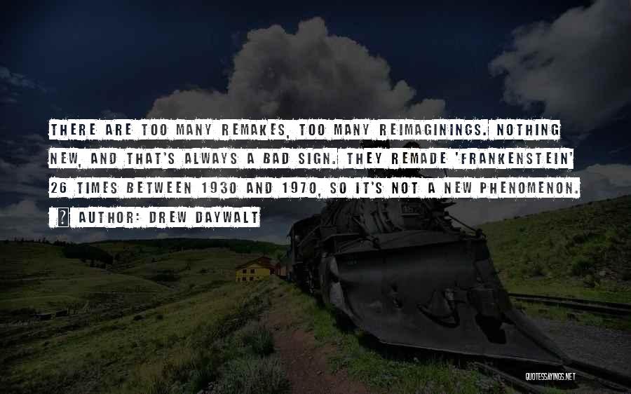 Drew Daywalt Quotes: There Are Too Many Remakes, Too Many Reimaginings. Nothing New, And That's Always A Bad Sign. They Remade 'frankenstein' 26