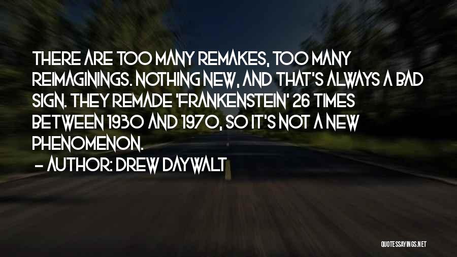 Drew Daywalt Quotes: There Are Too Many Remakes, Too Many Reimaginings. Nothing New, And That's Always A Bad Sign. They Remade 'frankenstein' 26