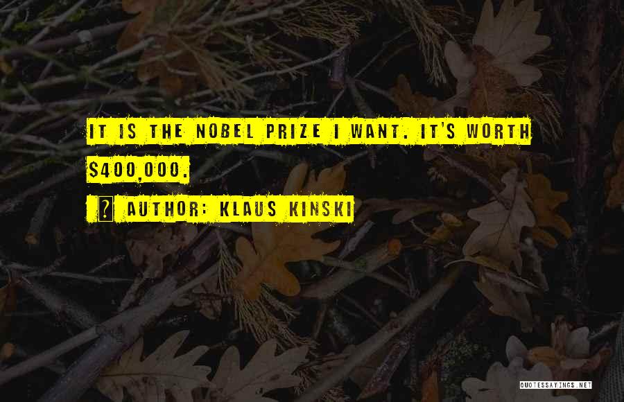 Klaus Kinski Quotes: It Is The Nobel Prize I Want. It's Worth $400,000.