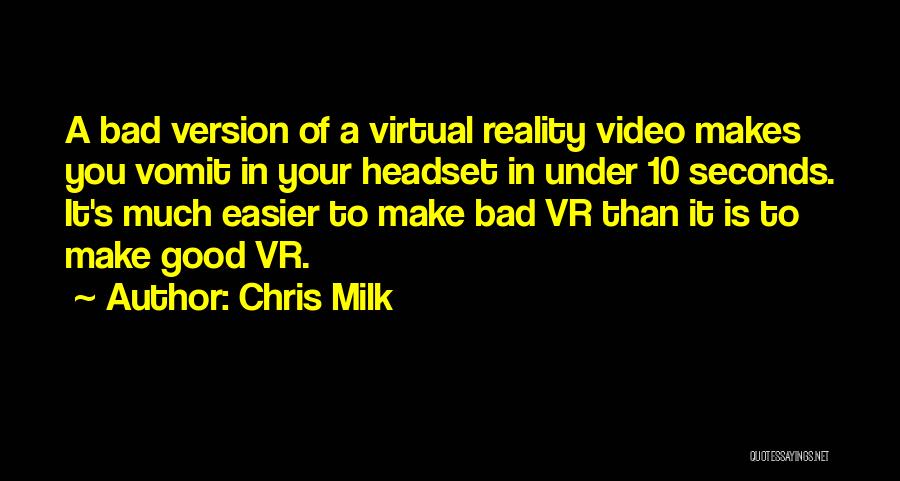 Chris Milk Quotes: A Bad Version Of A Virtual Reality Video Makes You Vomit In Your Headset In Under 10 Seconds. It's Much