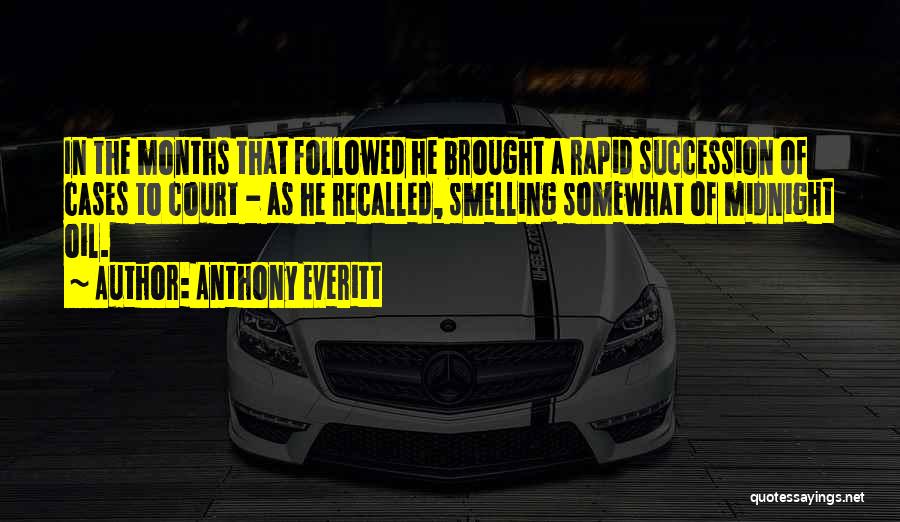Anthony Everitt Quotes: In The Months That Followed He Brought A Rapid Succession Of Cases To Court - As He Recalled, Smelling Somewhat