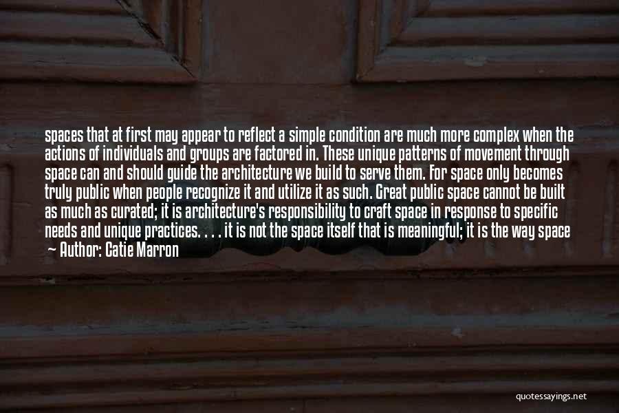 Catie Marron Quotes: Spaces That At First May Appear To Reflect A Simple Condition Are Much More Complex When The Actions Of Individuals