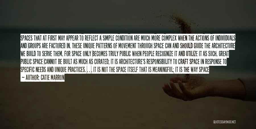 Catie Marron Quotes: Spaces That At First May Appear To Reflect A Simple Condition Are Much More Complex When The Actions Of Individuals