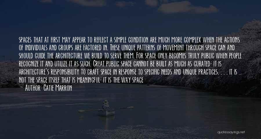 Catie Marron Quotes: Spaces That At First May Appear To Reflect A Simple Condition Are Much More Complex When The Actions Of Individuals