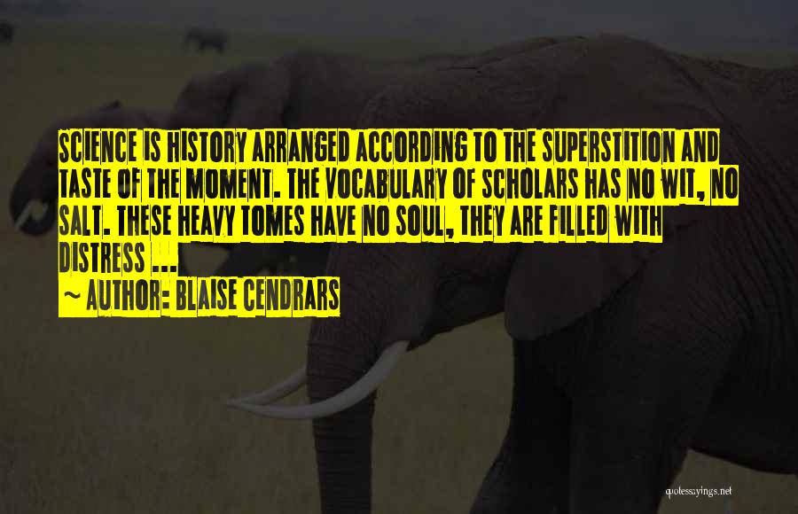 Blaise Cendrars Quotes: Science Is History Arranged According To The Superstition And Taste Of The Moment. The Vocabulary Of Scholars Has No Wit,