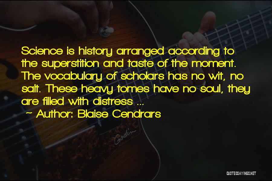 Blaise Cendrars Quotes: Science Is History Arranged According To The Superstition And Taste Of The Moment. The Vocabulary Of Scholars Has No Wit,